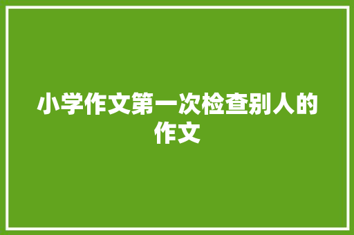 小学作文第一次检查别人的作文 范文赏析