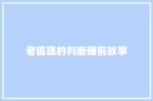 老狐狸的判断睡前故事 报告写作