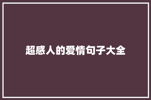 超感人的爱情句子大全 商业文案