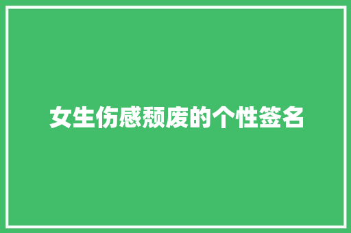 女生伤感颓废的个性签名 范文赏析
