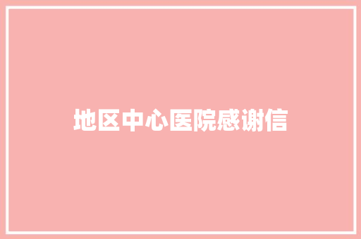 地区中心医院感谢信 写作社区