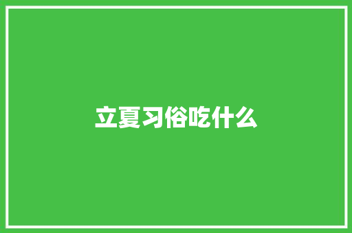 立夏习俗吃什么 报告写作