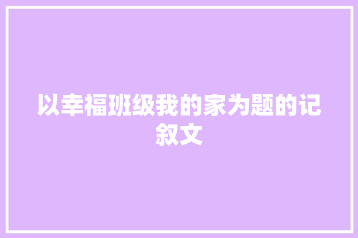 以幸福班级我的家为题的记叙文