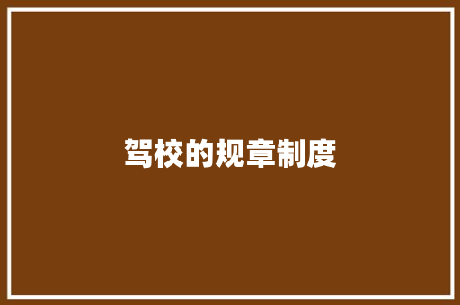 驾校的规章制度 写作素材