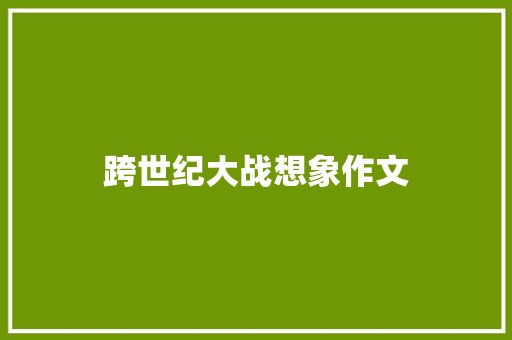 跨世纪大战想象作文