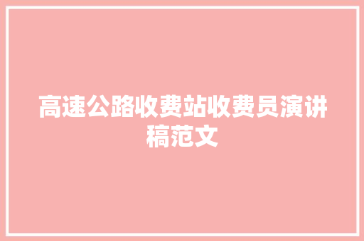 高速公路收费站收费员演讲稿范文 写作技巧