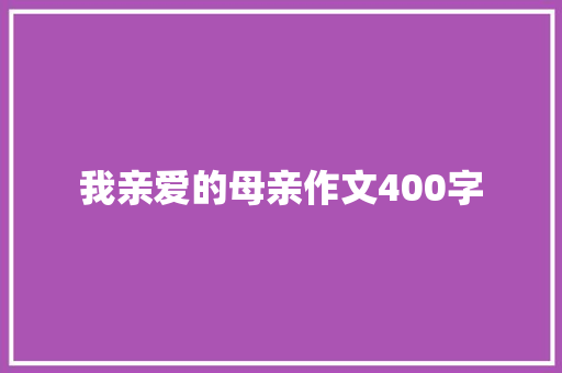 我亲爱的母亲作文400字