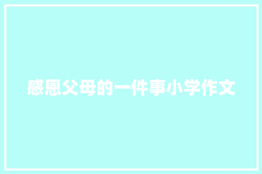 感恩父母的一件事小学作文 简历模板