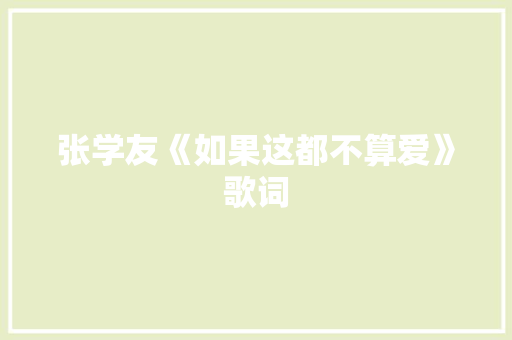 张学友《如果这都不算爱》歌词 写作技巧