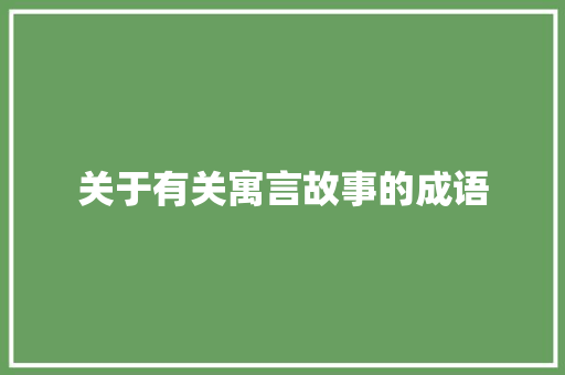 关于有关寓言故事的成语 写作社区