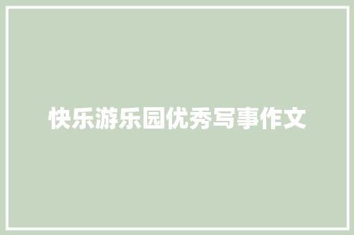 快乐游乐园优秀写事作文 报告写作