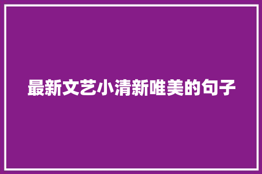 最新文艺小清新唯美的句子 写作社区