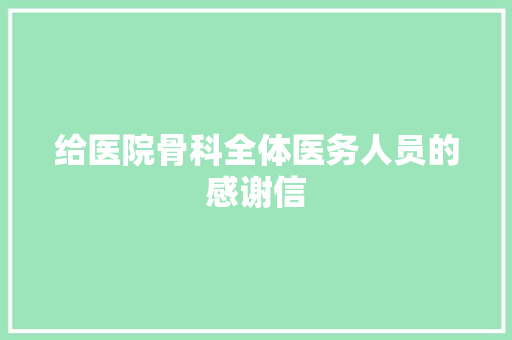 给医院骨科全体医务人员的感谢信 诗歌创作