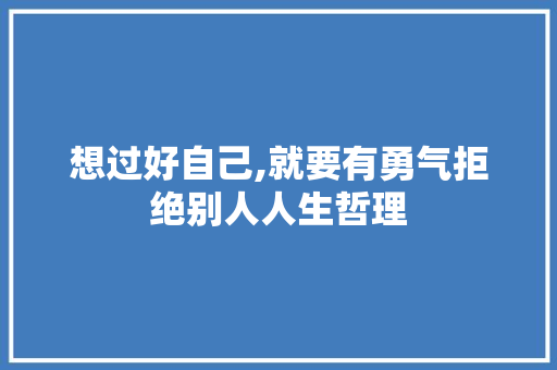 想过好自己,就要有勇气拒绝别人人生哲理 商业文案