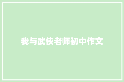 我与武侠老师初中作文 商业文案