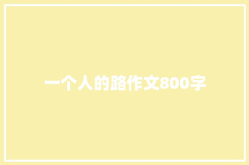 一个人的路作文800字 商业文案