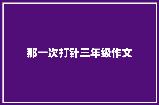 那一次打针三年级作文 诗歌创作