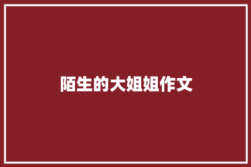 陌生的大姐姐作文 范文赏析