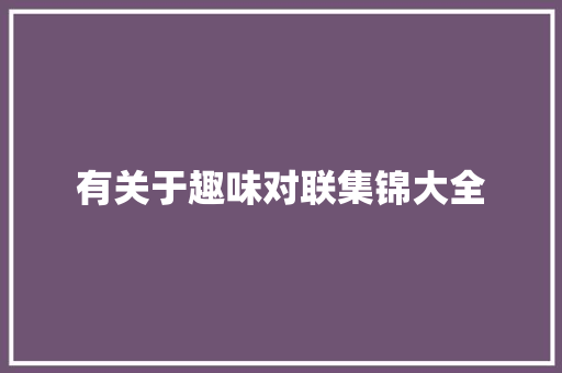 有关于趣味对联集锦大全 写作素材