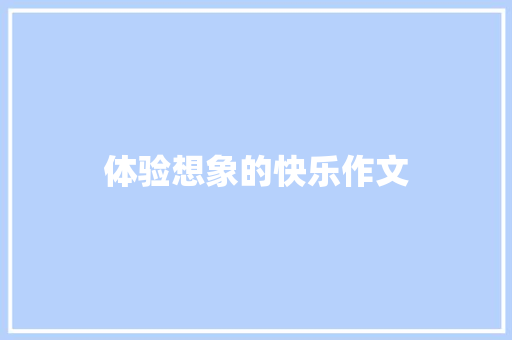 体验想象的快乐作文 写作技巧
