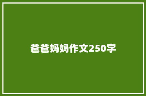 爸爸妈妈作文250字 简历模板