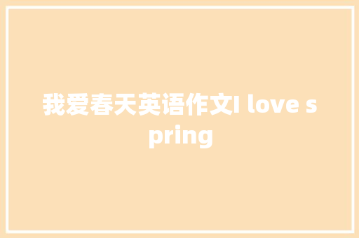 我爱春天英语作文I love spring 写作技巧