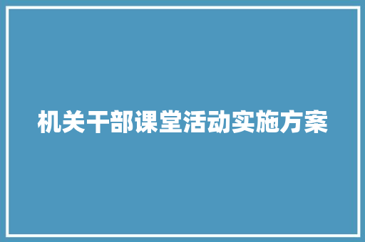 机关干部课堂活动实施方案 简历模板