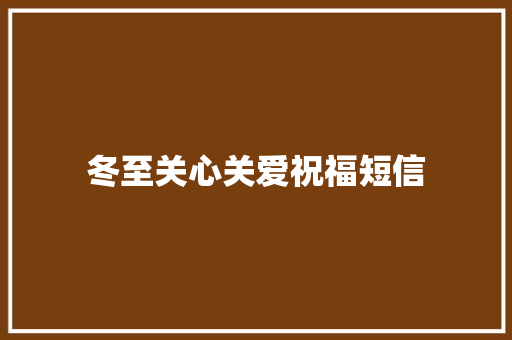 冬至关心关爱祝福短信 商业文案