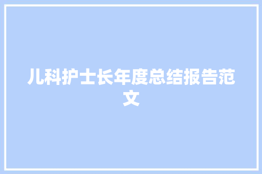 儿科护士长年度总结报告范文 写作技巧