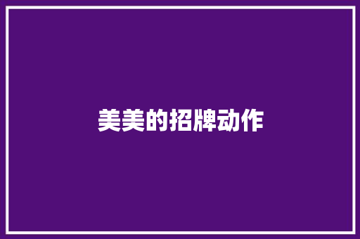 美美的招牌动作 写作技巧