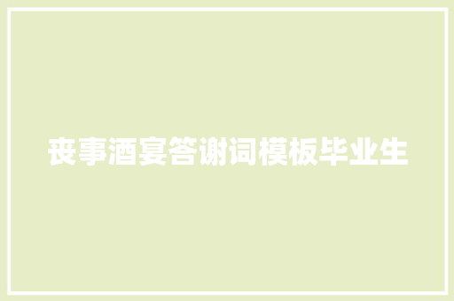 丧事酒宴答谢词模板毕业生 范文赏析