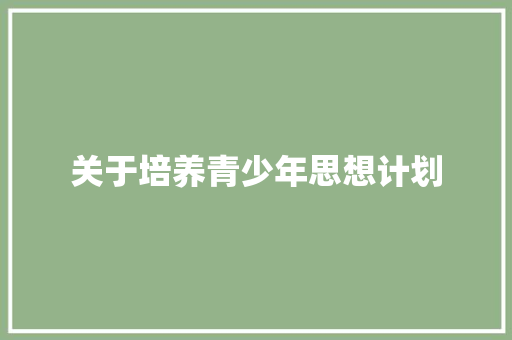 关于培养青少年思想计划 简历模板