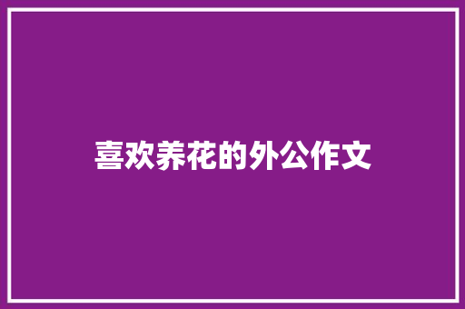 喜欢养花的外公作文 写作技巧