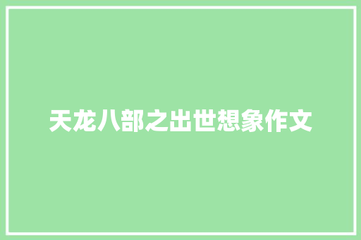 天龙八部之出世想象作文 简历模板