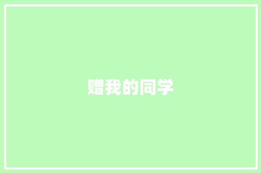 赠我的同学 写作社区