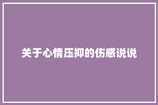 关于心情压抑的伤感说说 写作素材