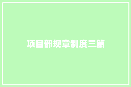 项目部规章制度三篇 写作社区