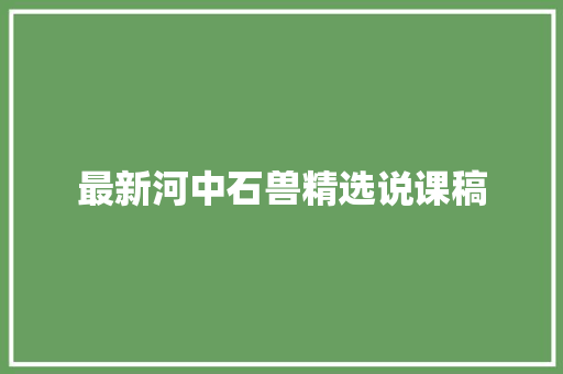 最新河中石兽精选说课稿 简历模板