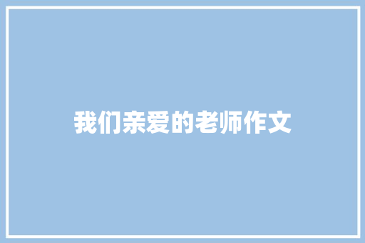 我们亲爱的老师作文 写作素材