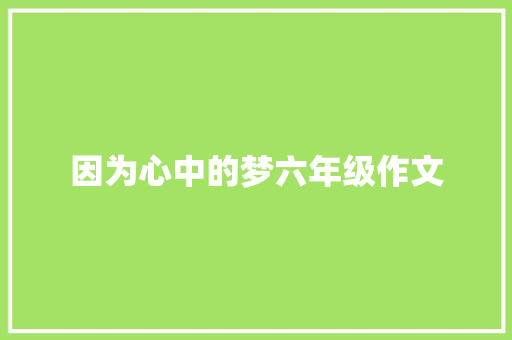 因为心中的梦六年级作文 报告写作
