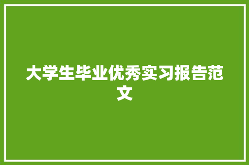 大学生毕业优秀实习报告范文 写作技巧