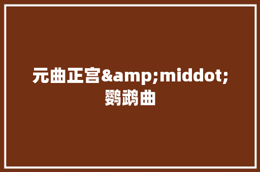 元曲正宫&middot;鹦鹉曲