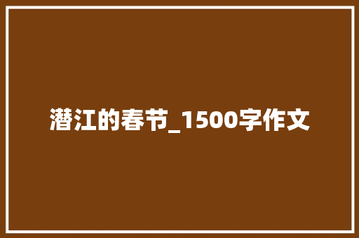 潜江的春节_1500字作文 简历模板