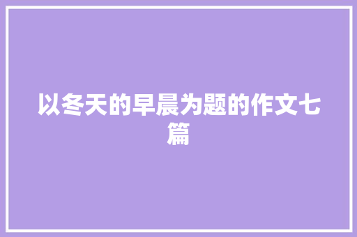 以冬天的早晨为题的作文七篇 诗歌创作