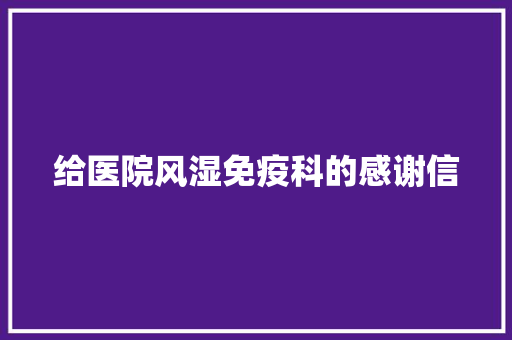 给医院风湿免疫科的感谢信 词汇积累