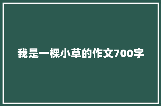我是一棵小草的作文700字 诗歌创作