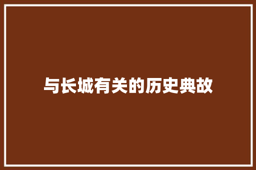 与长城有关的历史典故 商业文案
