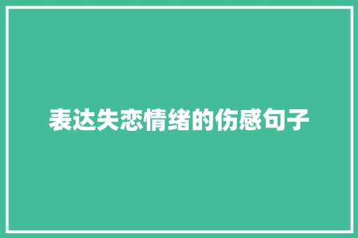 表达失恋情绪的伤感句子 简历模板