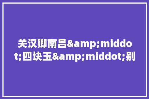 关汉卿南吕&middot;四块玉&middot;别情 写作素材