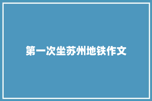 第一次坐苏州地铁作文